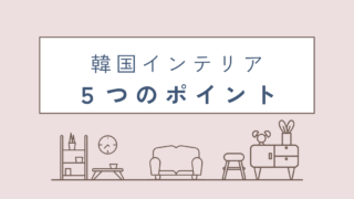 韓国インテリア　ポイント